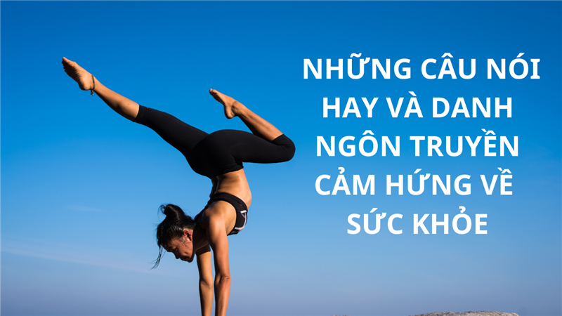 NHỮNG CÂU NÓI HAY VÀ DANH NGÔN TRUYỀN CẢM HỨNG VỀ SỨC KHỎE