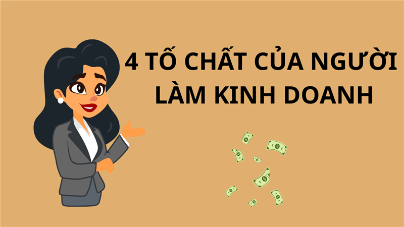 4 TỐ CHẤT CẦN CÓ CỦA NGƯỜI LÀM KINH DOANH 
