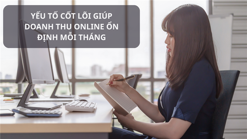 3 YẾU TỐ CỐT LÕI GIÚP DOANH THU ONLINE ỔN ĐỊNH MỖI THÁNG