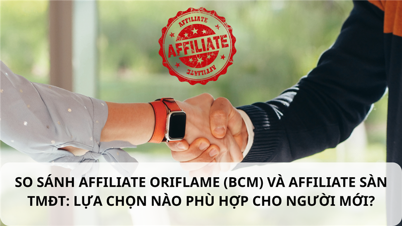 SO SÁNH AFFILIATE ORIFLAME (BCM) VÀ AFFILIATE SÀN TMĐT: LỰA CHỌN NÀO PHÙ HỢP CHO NGƯỜI MỚI?